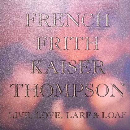FRENCH FRITH KAISER THOMPSON / LIVE, LOVE, LARF & LOAF
