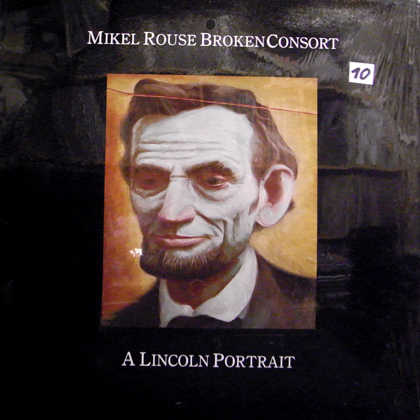 MIKEL ROUSE BROKEN CONSORT / A LINCOLN PORTRAIT 