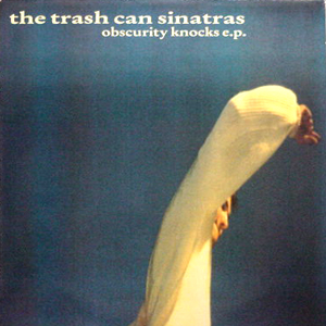 THE TRASH CAN SINATRAS / OBSCURITY KNOCKS  [USED 12'/UK]